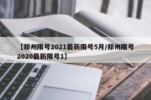 【郑州限号2021最新限号5月/郑州限号2020最新限号1】