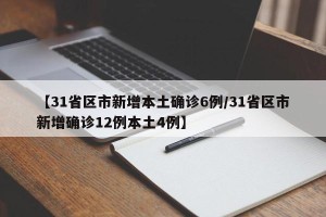 【31省区市新增本土确诊6例/31省区市新增确诊12例本土4例】